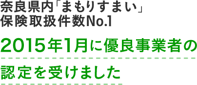 奈良県内「まもりすまい」保険取扱件数No.1 2015年1月に優良事業者の認定を受けました