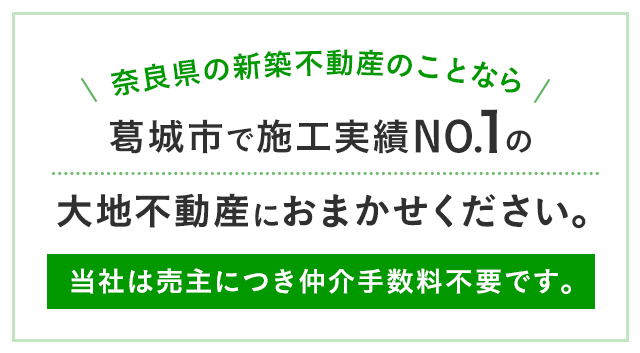 奈良県の新築不動産のことなら葛城市で施工実績NO.1の大地不動産におまかせください。当社は売主につき仲介手数料不要です。
